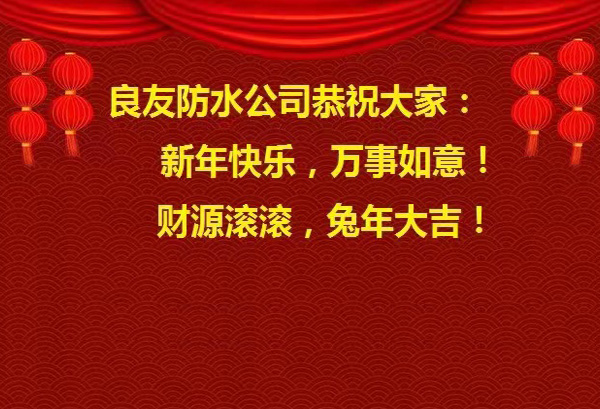 良友防水公司恭祝大家 : 新年快樂(lè)，萬(wàn)事如意! 財(cái)源滾滾，兔年大吉!
